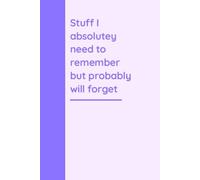Stuff I absolutely need to remember but probably will forget