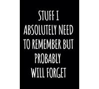 Stuff I Absolutely Need To Remember But Probably Will Forget: - Funny Saying Sarcastic Work Gag Gift for Office Coworkers, Employees, Adults, Boss: 6 x 9 Blank Lined