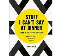 Stuff I Can’t Say at Dinner - The F..king Truth: A Hilariously Honest Adult Coloring Book for Stress Relief, Laughter, and Creative Escape