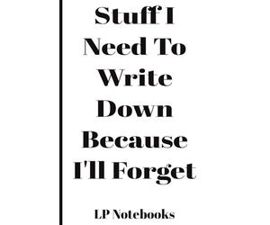 Stuff I Need To Write Down Because I'll Forget: Funny Saying Retirement Gag Gift for Men and Women, Turning 50 60 70 Years Old Gifts for Elderly ... Grandparents, Co-Workers, Sarcastic Notebook