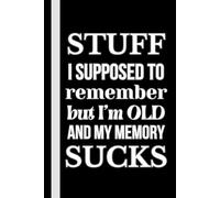 Stuff i supposed to remember but I'm Old and my memory sucks: Witty gift notebook,gift for Friends ,Familly and Co-workers,Funny journal