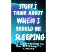 Stuff I Think About When I Should be Sleeping: This Journal Won’t Help You Sleep, But It’ll Keep You Company
