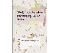 Stuff I Wrote While Pretending To Be Busy: A perfect journal for your coworkers, colleagues, or that hilarious work friend.