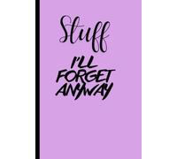 Stuff I'll Forget Anyway: Because My Memory Has Better Things to Do