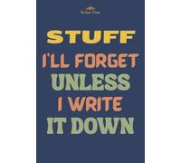 Stuff I'll Forget Unless I Write It Down: A Funny Gag Journal for Seniors, Grandparents, Busy Moms & Dads, and Friends