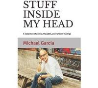 STUFF INSIDE MY HEAD A collection of poetry thoughts and random musings - Michael Garcia - Amazon Digital Services LLC KDP - Livre en Anglais Michael GarciaMichael Garcia (Auteur)