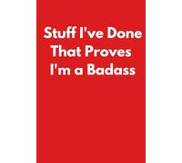 Stuff I've Done That Proves I'm a Badass: Funny Notebook for Work - A Perfect Gag Gift for Your Boss, Office Friends, or Secret Santa (Lined Journal with Quotes)