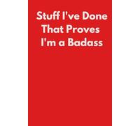 Stuff I've Done That Proves I'm a Badass: Funny Notebook for Work - A Perfect Gag Gift for Your Boss, Office Friends, or Secret Santa (Lined Journal with Quotes)