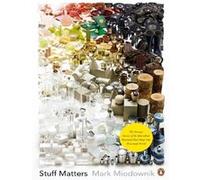 Stuff Matters – Histoires étonnantes des matériaux qui façonnent notre monde manufacturé