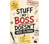 Stuff My Boss Doesn't Need to Know: A Hilarious Gag Gift for Bosses, Coworkers and Office Friends with 130 Pages for Notes