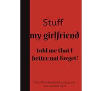 Stuff my girlfriend told me that I better not forget: The boyfriend study guide and survival book. Funny gift for friends, family or co-workers