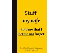 Stuff my Wife told me that I better not forget!: The husband study guide and survival book. Funny gift for friends, family or co-workers