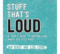 Stuff That's Loud: A Teen's Guide to Unspiralling when OCD Gets Noisy