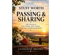 STUFF WORTH PASSING & SHARING: Life Lessons on Love, Family, Faith, Failure, Forgiveness, and Becoming Better