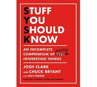 Stuff You Should Know An Incomplete Compendium of Mostly Interesting Things by Josh Clark & Chuck Bryant Josh Clark Chuck Bryant (Auteur)