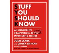 Stuff You Should Know An Incomplete Compendium of Mostly Interesting Things by Josh Clark & Chuck Bryant Josh Clark Chuck Bryant (Auteur)