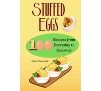 Stuffed Eggs: 100 Recipes from Everyday to Gourmet