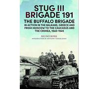 StuG III Brigade 191, 1940-1945: The Buffalo Brigade in Action in the Balkans, Greece and from Moscow to Kursk and Sevastopol