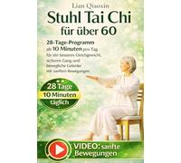 Stuhl Tai Chi für über 60: 28-Tage-Programm ab 10 Minuten pro Tag für ein besseres Gleichgewicht, sicheren Gang und bewegliche Gelenke mit sanften Bewegungen