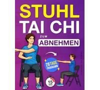 Stuhl Tai Chi zum Abnehmen: Ein Schritt-für-Schritt-Programm im Sitzen, um Gewicht zu verlieren, das Gleichgewicht zu verbessern und ruhige Bewegungen ... - mit einer 28-Tage-Herausforderung