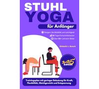 Stuhl-Yoga für Anfänger: 28-tägiger Trainingsplan mit geringer Belastung für Flexibilität, Verbesserung des Gleichgewichts, Stärkung des Selbstvertrauens und Förderung der Entspannung