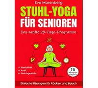 Stuhl-Yoga für Senioren: Das sanfte 28-Tage-Programm für Flexibilität, Kraft und Gleichgewicht | Einfache Übungen für Rücken und Bauch in nur 15 Minuten täglich