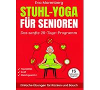 Stuhl-Yoga für Senioren: Das sanfte 28-Tage-Programm für Flexibilität, Kraft und Gleichgewicht | Einfache Übungen für Rücken und Bauch in nur 15 Minuten täglich