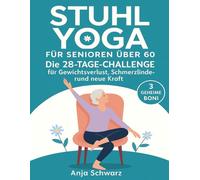 Stuhl-Yoga für Senioren über 60: Die 28-Tage-Challenge für Gewichtsverlust, Schmerzlinderung und neue Kraft