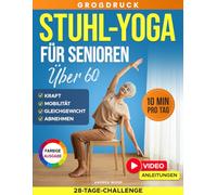 Stuhl-Yoga für Senioren über 60: Kompletter Leitfaden mit über 50 einfachen Übungen, Trainingsprogrammen, und einer 28-Tage-Challenge für Muskelaufbau, verbesserte Mobilität und Abnehmen