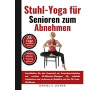 Stuhl-Yoga Für Senioren Zum Abnehmen: Erschließen Sie Das Potenzial Zur Gewichtsabnahme Mit Sanften 10-Minuten-Übungen Für Schnelle Ergebnisse Und Verbesserte Mobilität Mit Der 28-Tage-Challenge.