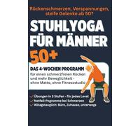 Stuhlyoga für Männer ab 50+: Schmerzfrei, beweglich und stark in 4 Wochen - Übungen ohne Matte, ohne Fitnessstudio