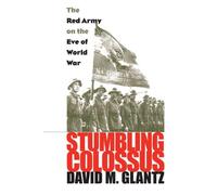 Stumbling Colossus: The Red Army on the Eve of World War David M. Glantz David M Glantz (Auteur)