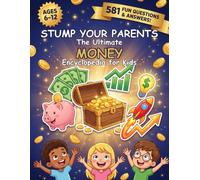 Stump Your Parent: The Ultimate Money Encyclopedia for Kids: 581 Fun Questions & Answers About Saving, Spending, Investing & How Money Works | Financial Literacy for Curious Kids Ages 6-12