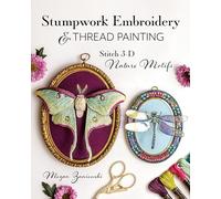 Stumpwork Embroidery & Thread Painting: Stitch 3-D Nature Motifs