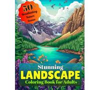 Stunning Landscape Coloring Book for Adults: 50+ Breathtaking Nature Scenes for Stress Relief, Mindfulness, and Creativity | Relaxing Illustrations of Mountains, Forests, Beaches & More