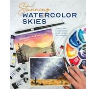 Stunning Watercolor Skies: Learn to Paint Dramatic, Vibrant Sunsets, Clouds, Storms and Night Sky Landscapes