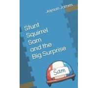 Stunt Squirrel Sam And The Big Surprise (The Adventures Of Stunt Squirrel Sam And Friends)