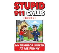 Stupid 911 Calls: Ridiculous Neighborhood Drama, Outrageous Overreactions, and Unbelievable 911 Conversations from the Pettiest Suburban Emergencies