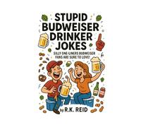 Stupid Budweiser Drinker Jokes: Funny Budweiser Gifts: Silly One-liners Budweiser Fans Are Sure To Love!