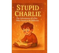 Stupid Charlie: A Fun-Filled Collection of Empowering Stories for Kids on Self-Love, Confidence, Resilience, and Emotional Growth"