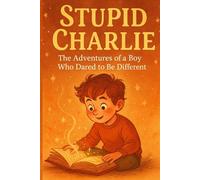 Stupid Charlie: A Fun-Filled Collection of Empowering Stories for Kids on Self-Love, Confidence, Resilience, and Emotional Growth"