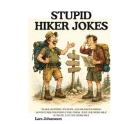 STUPID HIKER JOKES: Trails, Blisters, Wildlife, and Hilarious Hiking Adventures for People Who Think "Just One More Mile" Is Never Just One More Mile
