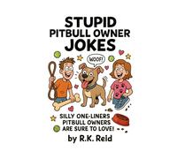 Stupid Pitbull Owner Jokes: Funny Pitbull Gifts: Silly One-liners Pitbull Owners Are Sure To Love!
