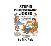 Stupid Procrastinator Jokes: Gifts For Procrastinators: Silly One-liners Procrastinators Are Sure To Love!