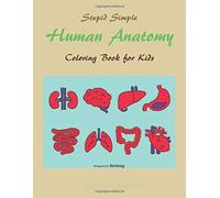Stupid Simple Human Anatomy Coloring Book For Kids: Easy Physiology Guide To The Human Body - Medical Learning For Children & Teens - First Human Body Activity Workbook