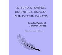 Stupid Stories, Dreadful Drama, and Putrid Poetry: Selected Works of Jonathan Chisdes