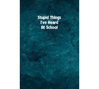 Stupid Things I've Heard At School: Funny Notebook For School, Funny Gift Notebook, 110 Pages, 6x9 Inches.