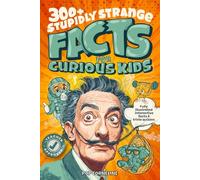 Stupidly Strange Facts For Curious Kids: Fully Illustrated & Interactive Facts & Trivia Quizzes about the World's Strangest Things! Including History, Science, Inventions, Art, Sport & More!