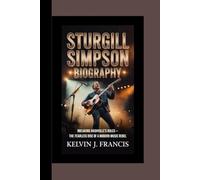 STURGILL SIMPSON BIOGRAPHY: Breaking Nashville’s Rules - The Fearless Rise of a Modern Music Rebel