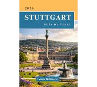 STUTTGART GUÍA DE VIAJE: Todo lo que necesitas saber antes de irte: "Tu compañero de viaje definitivo"